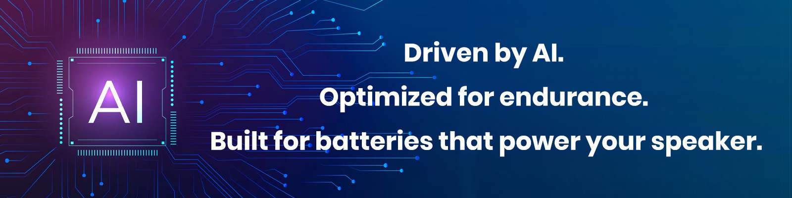 Driven by AI. Optimized for endurance. Built for batteries that power your speaker.
